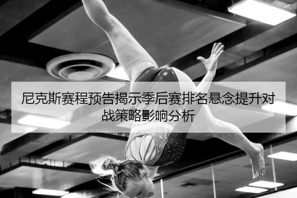 尼克斯赛程预告揭示季后赛排名悬念提升对战策略影响分析